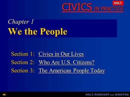 HOLT, RINEHART AND WINSTON1 CIVICS IN PRACTICE HOLT Chapter 1 We the People Section 1: Civics in Our Lives Civics in Our LivesCivics in Our Lives Section.