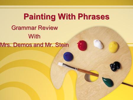 Painting With Phrases Grammar Review With Mrs. Demos and Mr. Stein.