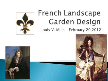 Louis V. Mills – February 20,2012.  Inspired by Italian Renaissance Garden Designs of 15 th Century  Early interest from Charles VII 1493, Louis XII.