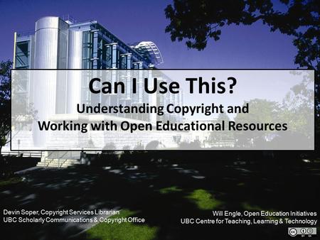 UBC LIBRARY 2011-12 Planning Review Presented by Ingrid Parent, University Librarian Can I Use This? Understanding Copyright and Working with Open Educational.