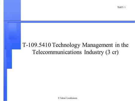 TMitTI 1 © Sakari Luukkainen T-109.5410 Technology Management in the Telecommunications Industry (3 cr)