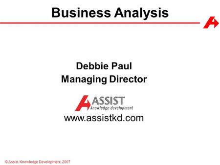 Business Analysis Debbie Paul Managing Director www.assistkd.com.