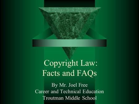 Copyright Law: Facts and FAQs By Mr. Joel Free Career and Technical Education Troutman Middle School.