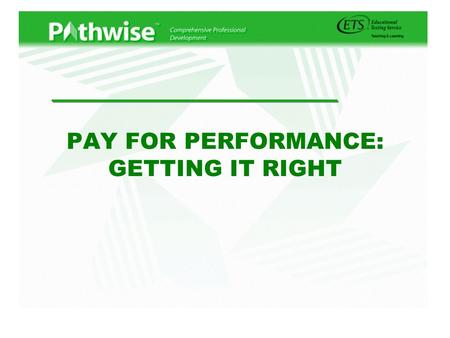 PAY FOR PERFORMANCE: GETTING IT RIGHT. A Solution in Search of a Problem? zTeaching salaries too low overall zTeaching is a “flat” profession zSame compensation.