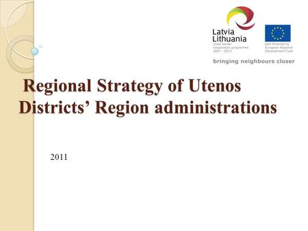 Regional Strategy of Utenos Districts’ Region administrations Regional Strategy of Utenos Districts’ Region administrations 2011.