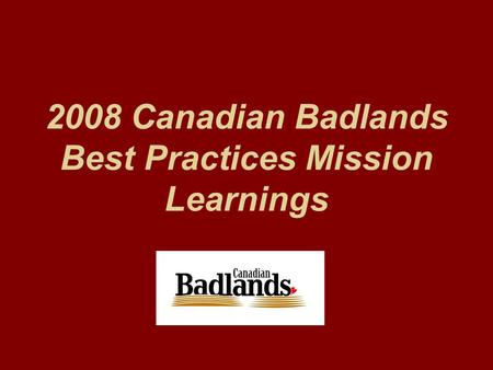 2008 Canadian Badlands Best Practices Mission Learnings.