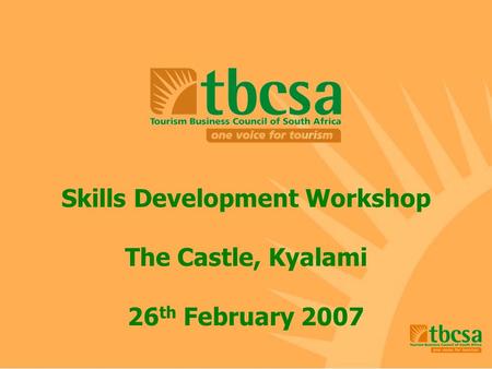 Skills Development Workshop The Castle, Kyalami 26 th February 2007.