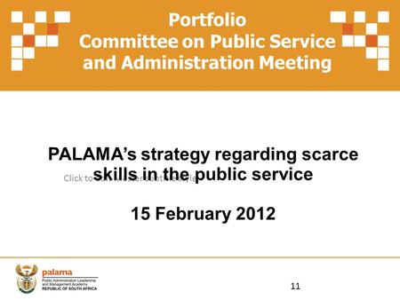 Click to edit Master subtitle style 2/17/12 Portfolio Committee on Public Service and Administration Meeting PALAMA’s strategy regarding scarce skills.