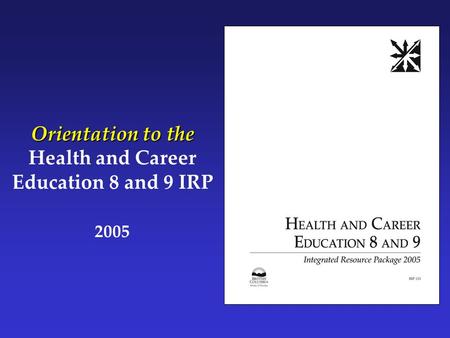 Orientation to the Health and Career Education 8 and 9 IRP 2005.