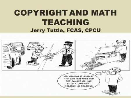 COPYRIGHT AND MATH TEACHING Jerry Tuttle, FCAS, CPCU 1.