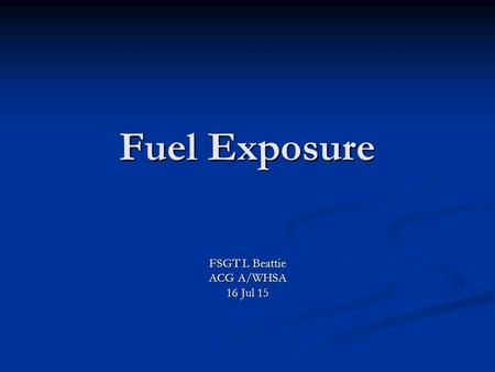 Fuel Exposure FSGT L Beattie ACG A/WHSA 16 Jul 15.