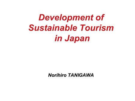Development of Sustainable Tourism in Japan Norihiro TANIGAWA.