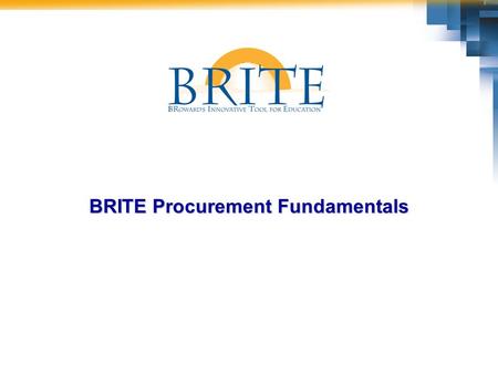 BRITE Procurement Fundamentals. 2 Course Description During this course, you will learn how the implementation of the BRITE Procurement process will change,