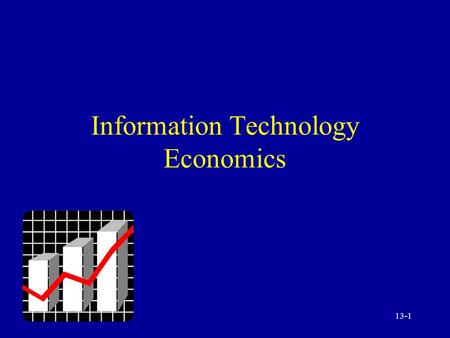 13-1 Information Technology Economics. 13-2 Information Technology: Economic and Financial Trends Internal IT versus outsourcing Expanding power / declining.