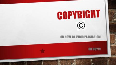 COPYRIGHT OR HOW TO AVOID PLAGIARISM OH BOY!!!. WHAT IS COPYRIGHT? THE EXCLUSIVE LEGAL RIGHT, GIVEN TO AN ORIGINATOR OR AN ASSIGNEE TO PRINT, PUBLISH,