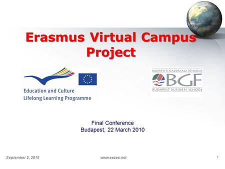 September 2, 2015www.eszes.net 1 Erasmus Virtual Campus Project Final Conference Budapest, 22 March 2010.
