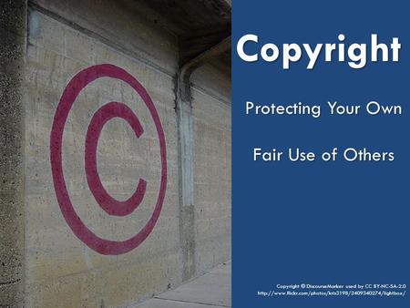 Copyright Protecting Your Own Fair Use of Others Copyright © DiscourseMarker used by CC BY-NC-SA-2.0