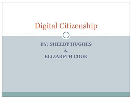 BY: SHELBY HUGHES & ELIZABETH COOK Digital Citizenship.