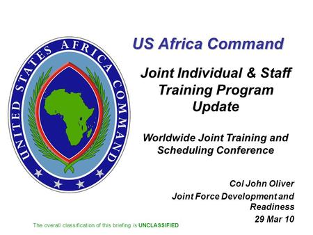 The overall classification of this briefing is UNCLASSIFIED US Africa Command Joint Individual & Staff Training Program Update Worldwide Joint Training.