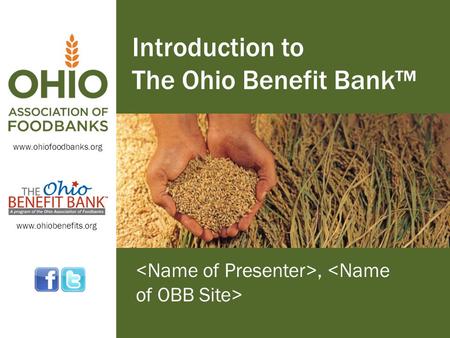 Www.ohiofoodbanks.org www.ohiobenefits.org Introduction to The Ohio Benefit Bank™,