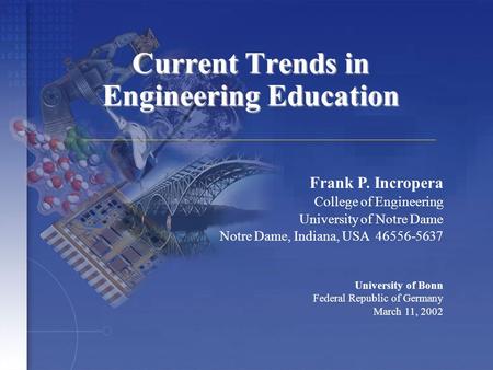 Current Trends in Engineering Education Frank P. Incropera College of Engineering University of Notre Dame Notre Dame, Indiana, USA 46556-5637 University.