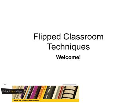 Flipped Classroom Techniques Welcome!. Workshop originally presented Summer 2014 CEEA Conference Jason Bazylak – University of Toronto Dave DeMontigny.
