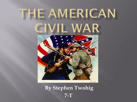 By Stephen Twohig 7-T.  The American Civil War (1861-1865) was also known as the War Between the States and lasted for four years.  The sides involved.