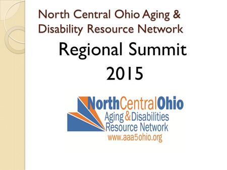 North Central Ohio Aging & Disability Resource Network Regional Summit 2015.