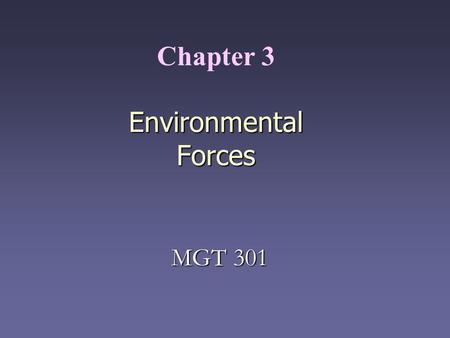Environmental Forces Chapter 3 Environmental Forces MGT 301.