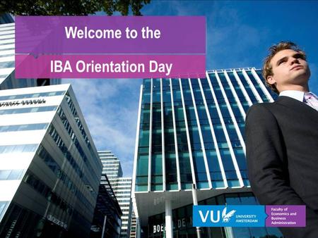 Welcome to the IBA Orientation Day. VU University Amsterdam Dr. M.H.P. Kleijnen Associate Professor Marketing.