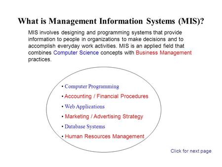 What is Management Information Systems (MIS)? Computer Programming Accounting / Financial Procedures Web Applications Marketing / Advertising Strategy.