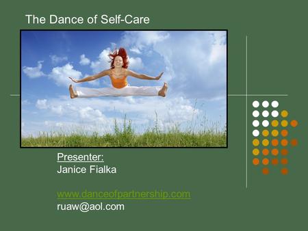 The Dance of Self-Care Presenter: Janice Fialka