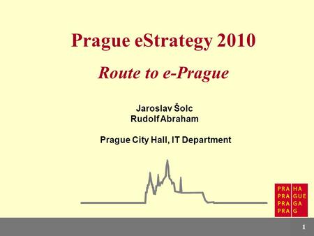 Prague eStrategy1 Prague eStrategy 2010 Route to e-Prague Jaroslav Šolc Rudolf Abraham Prague City Hall, IT Department.