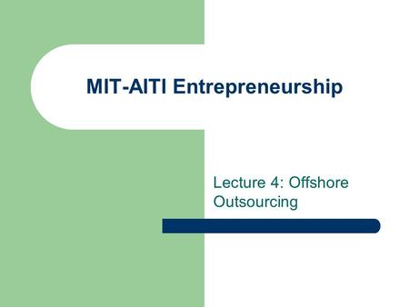 MIT-AITI Entrepreneurship Lecture 4: Offshore Outsourcing.