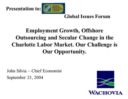 John Silvia – Chief Economist September 21, 2004 Presentation to: Global Issues Forum Employment Growth, Offshore Outsourcing and Secular Change in the.