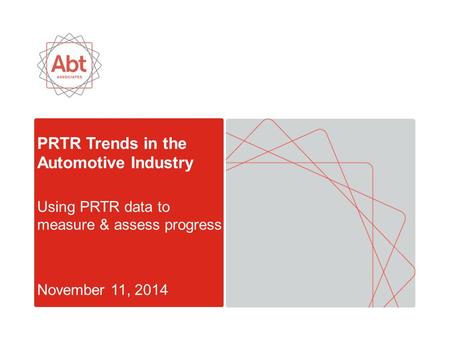 PRTR Trends in the Automotive Industry Using PRTR data to measure & assess progress November 11, 2014.