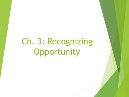 Ch. 3: Recognizing Opportunity. Understanding Entrepreneurial Trends  Current Trends  Internet – Most Businesses have an Online Component  Service.