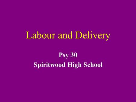Labour and Delivery Psy 30 Spiritwood High School.