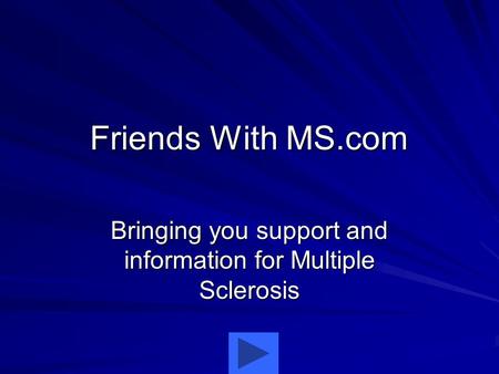 Friends With MS.com Bringing you support and information for Multiple Sclerosis.