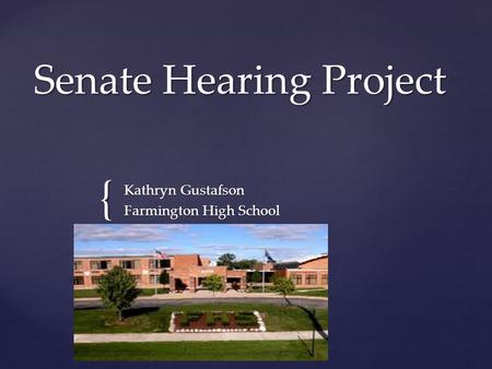 { Senate Hearing Project Kathryn Gustafson Farmington High School.