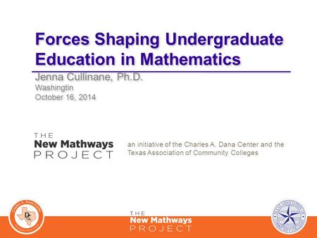 Forces Shaping Undergraduate Education in Mathematics Jenna Cullinane, Ph.D. Washingtin October 16, 2014 Jenna Cullinane, Ph.D. Washingtin October 16,