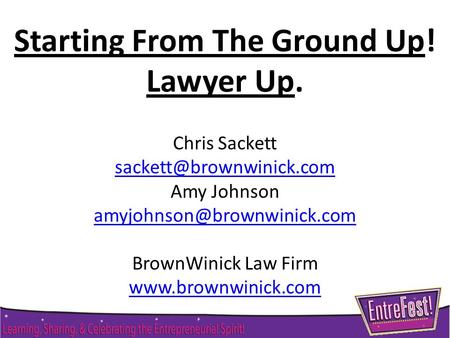 Starting From The Ground Up! Lawyer Up. Chris Sackett Amy Johnson BrownWinick Law Firm