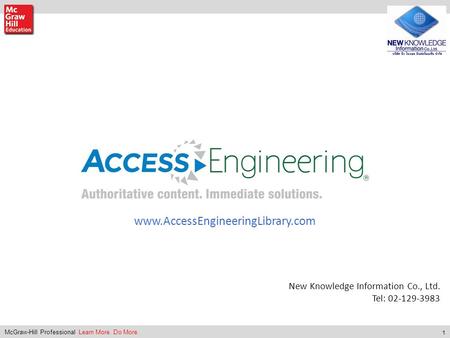 1 McGraw-Hill Professional Learn More. Do More. New Knowledge Information Co., Ltd. Tel: 02-129-3983 www.AccessEngineeringLibrary.com.