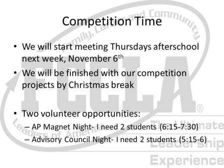 Competition Time We will start meeting Thursdays afterschool next week, November 6 th We will be finished with our competition projects by Christmas break.