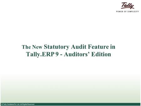 © Tally Solutions Pvt. Ltd. All Rights Reserved The New Statutory Audit Feature in Tally.ERP 9 - Auditors’ Edition.