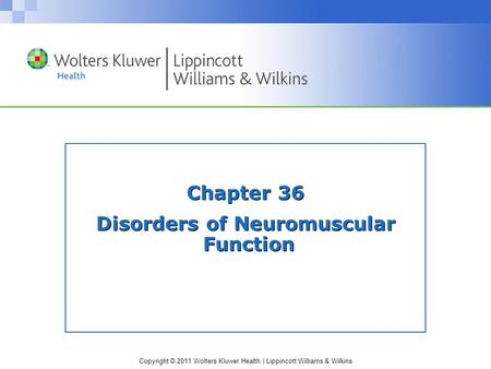 Copyright © 2011 Wolters Kluwer Health | Lippincott Williams & Wilkins Chapter 36 Disorders of Neuromuscular Function.