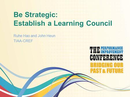 Be Strategic: Establish a Learning Council Ruhe Hao and John Heun TIAA-CREF.