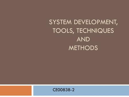 SYSTEM DEVELOPMENT, TOOLS, TECHNIQUES AND METHODS CE00838-2.