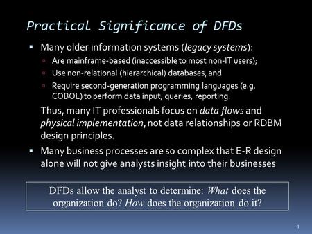 Practical Significance of DFDs  Many older information systems (legacy systems):  Are mainframe-based (inaccessible to most non-IT users);  Use non-relational.