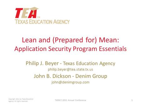 Lean and (Prepared for) Mean: Application Security Program Essentials Philip J. Beyer - Texas Education Agency John B. Dickson.